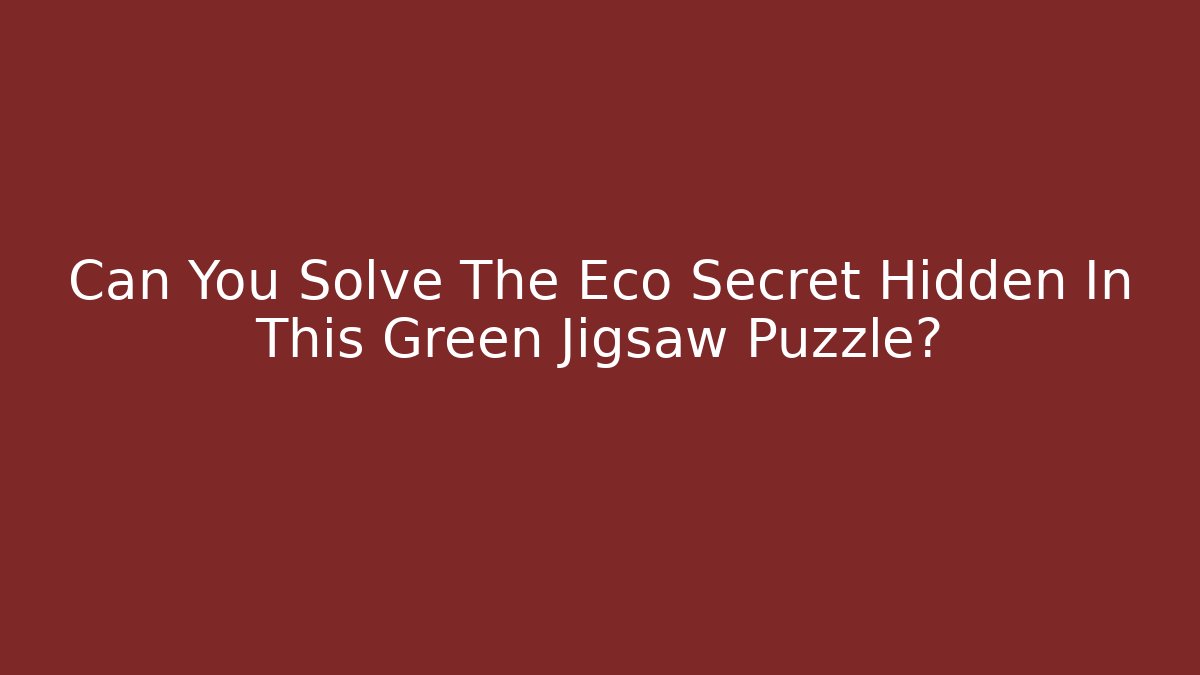 Can You Solve The Eco Secret Hidden In This Green Jigsaw Puzzle?