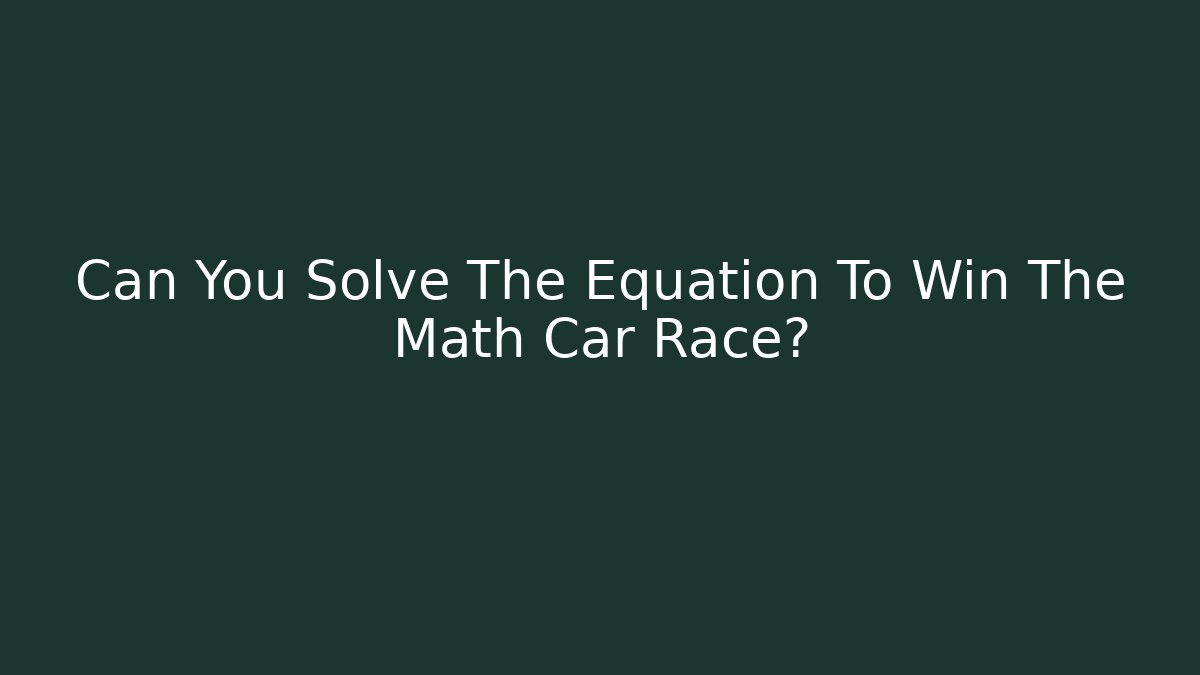 Can You Solve The Equation To Win The Math Car Race?