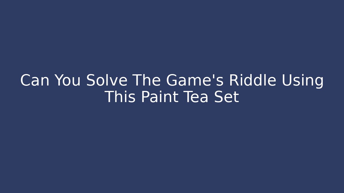Can You Solve The Game's Riddle Using This Paint Tea Set - Create More Assets