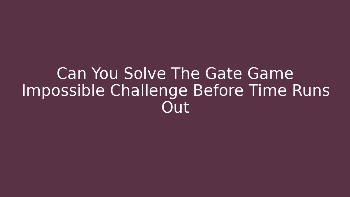 Can You Solve The Gate Game Impossible Challenge Before Time Runs Out