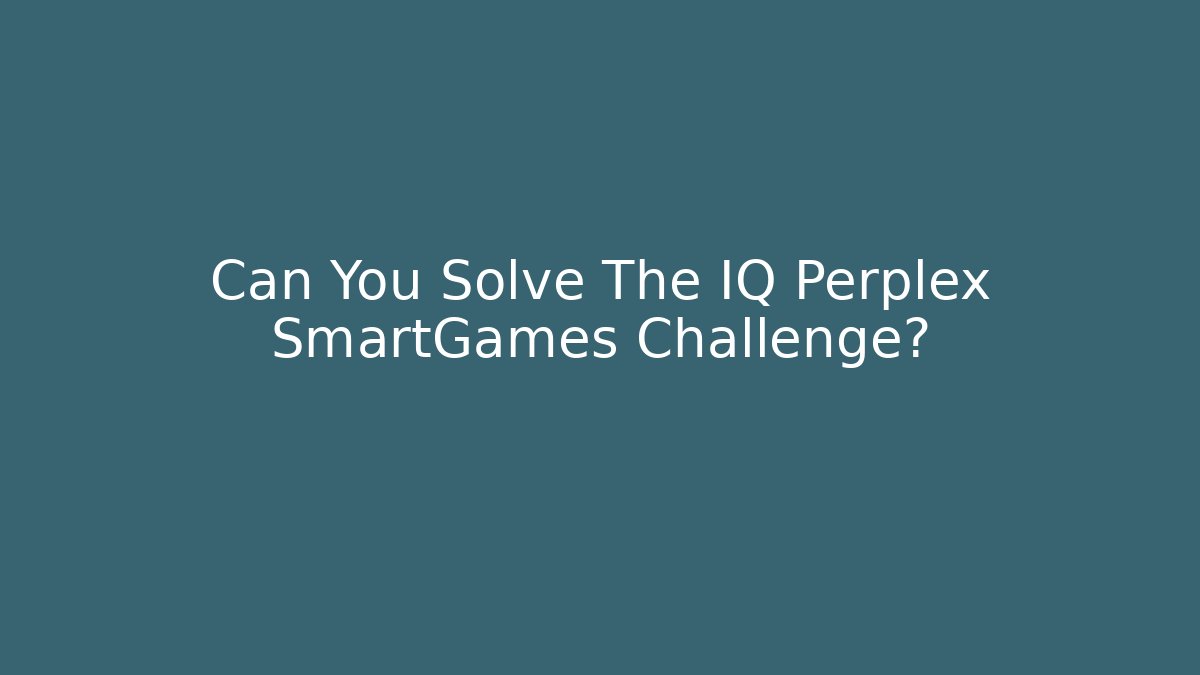 Can You Solve The IQ Perplex SmartGames Challenge? - Create More Assets