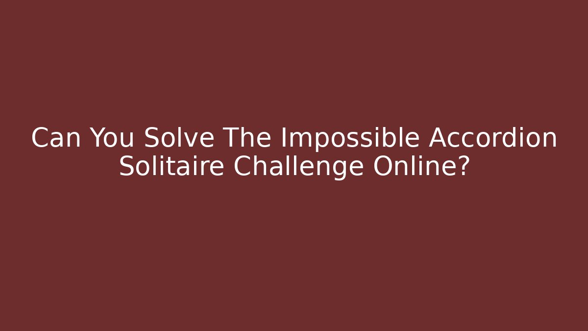 Can You Solve The Impossible Accordion Solitaire Challenge Online?