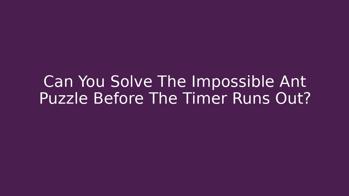 Can You Solve The Impossible Ant Puzzle Before The Timer Runs Out? - Create More Assets