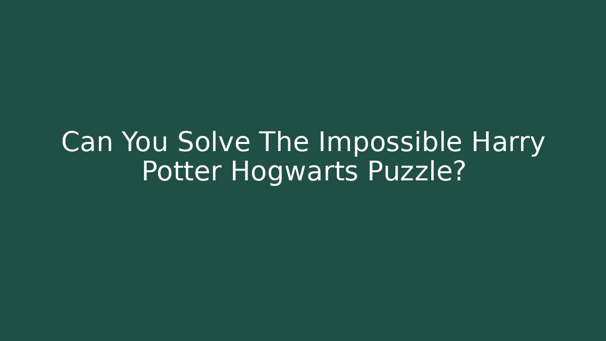 Can You Solve The Impossible Harry Potter Hogwarts Puzzle?
