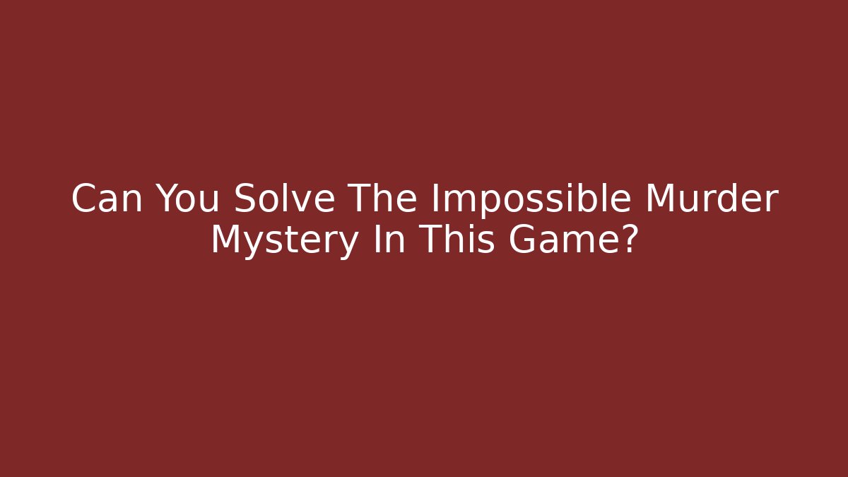 Can You Solve The Impossible Murder Mystery In This Game?