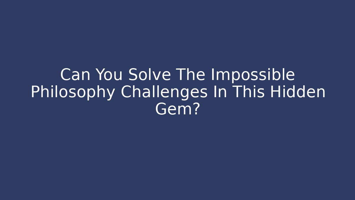 Can You Solve The Impossible Philosophy Challenges In This Hidden Gem?