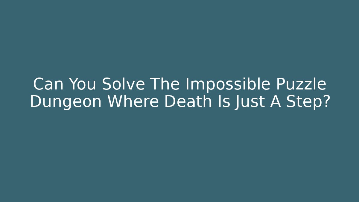 Can You Solve The Impossible Puzzle Dungeon Where Death Is Just A Step?