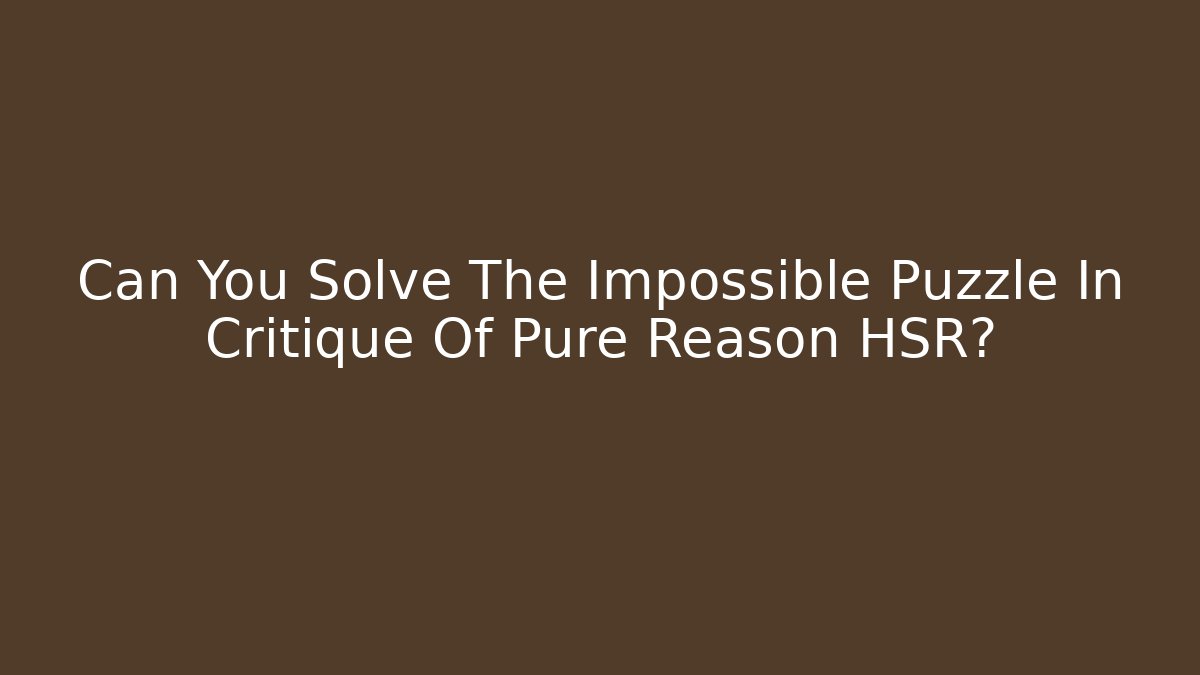 Can You Solve The Impossible Puzzle In Critique Of Pure Reason HSR?