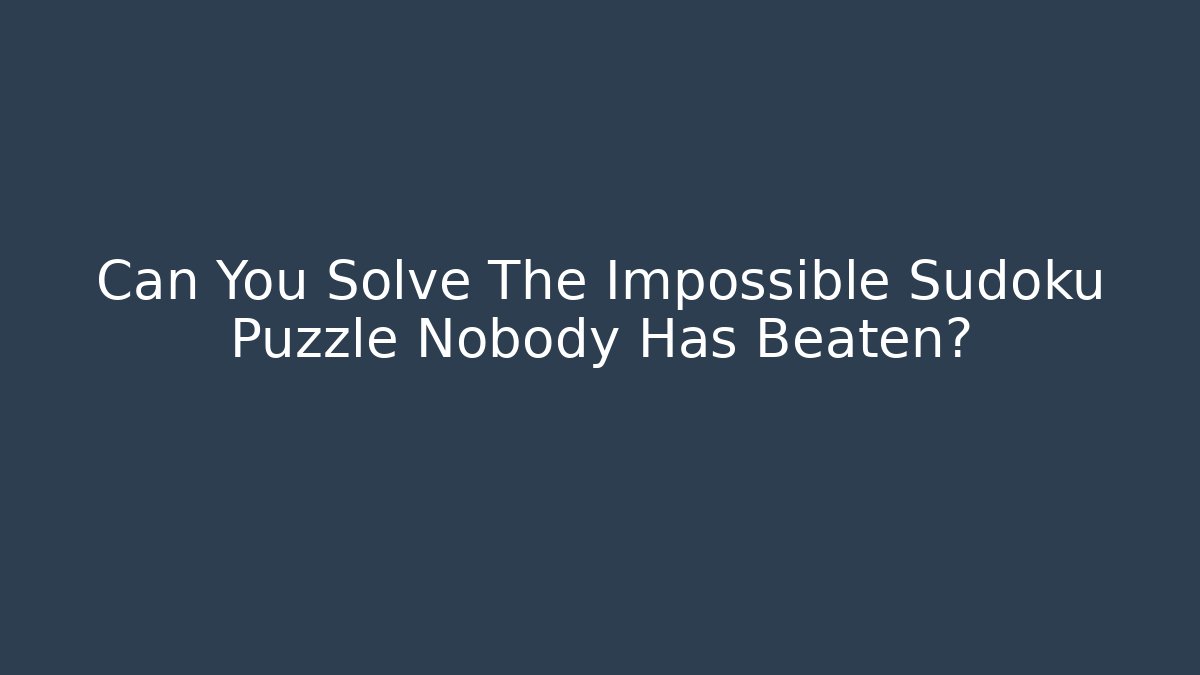 Can You Solve The Impossible Sudoku Puzzle Nobody Has Beaten?