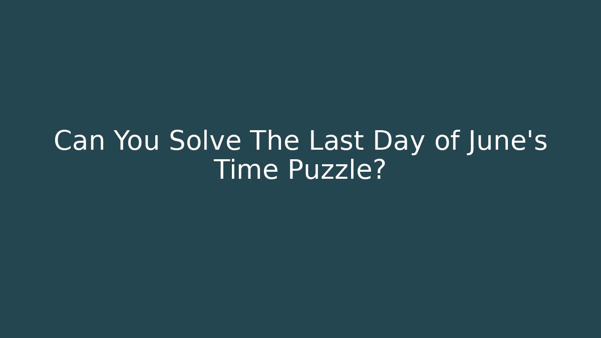 Can You Solve The Last Day of June's Time Puzzle?