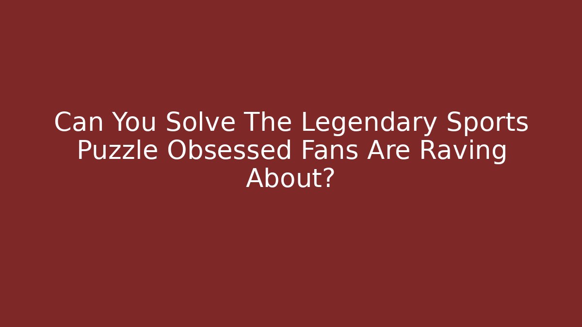 Can You Solve The Legendary Sports Puzzle Obsessed Fans Are Raving About?