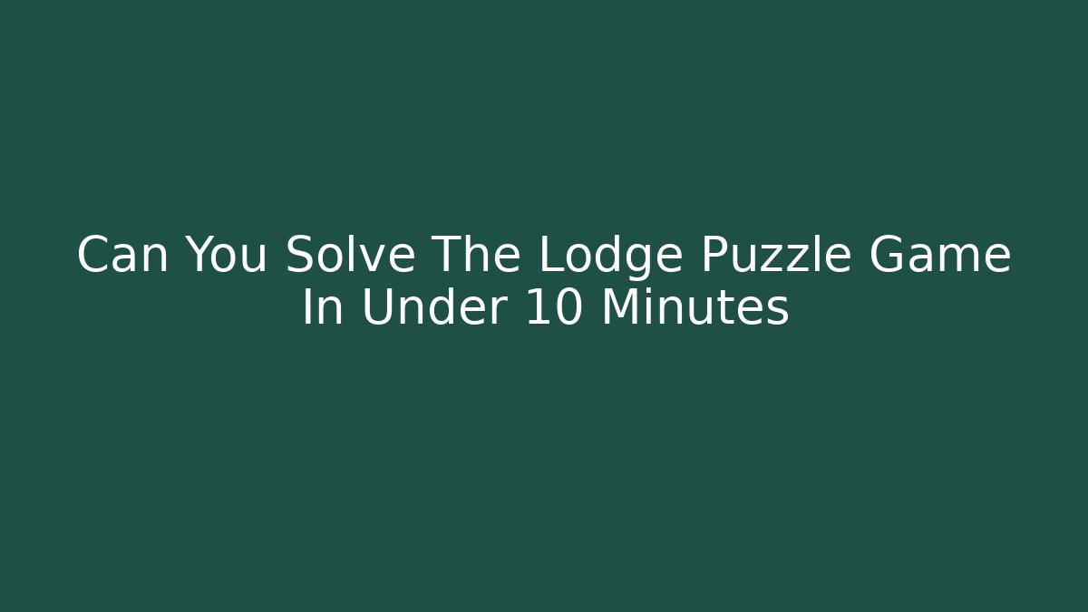 Can You Solve The Lodge Puzzle Game In Under 10 Minutes