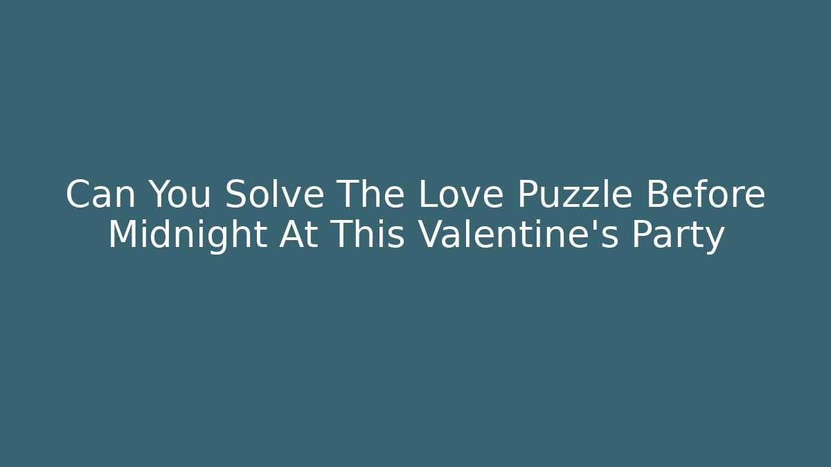 Can You Solve The Love Puzzle Before Midnight At This Valentine's Party