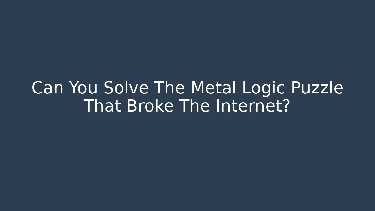 Can You Solve The Metal Logic Puzzle That Broke The Internet?