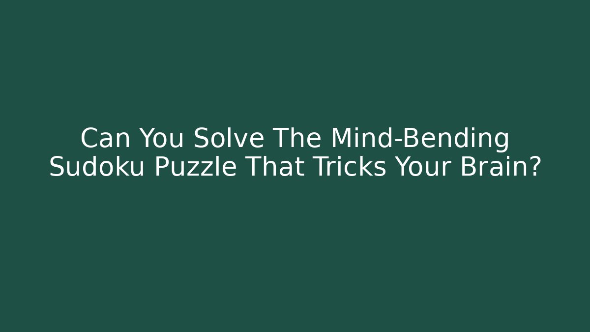 Can You Solve The Mind-Bending Sudoku Puzzle That Tricks Your Brain?