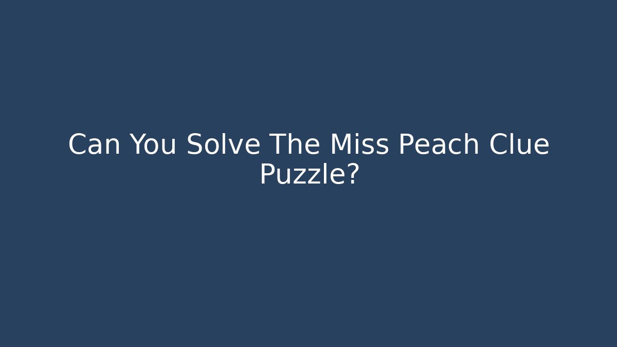 Can You Solve The Miss Peach Clue Puzzle?