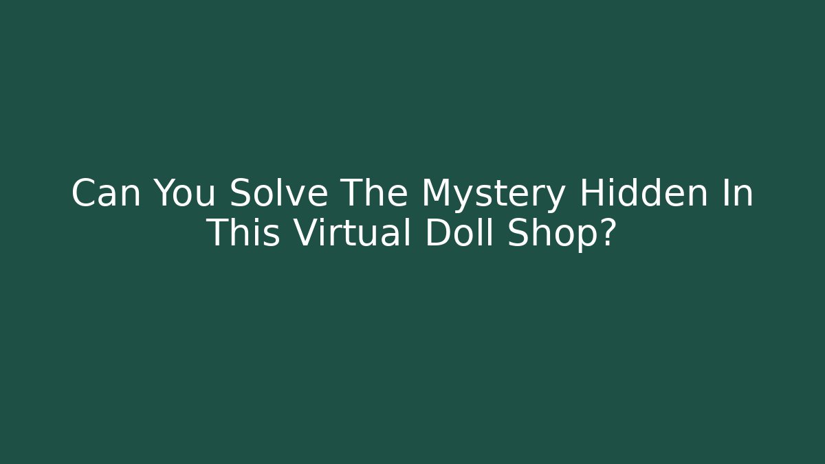 Can You Solve The Mystery Hidden In This Virtual Doll Shop?