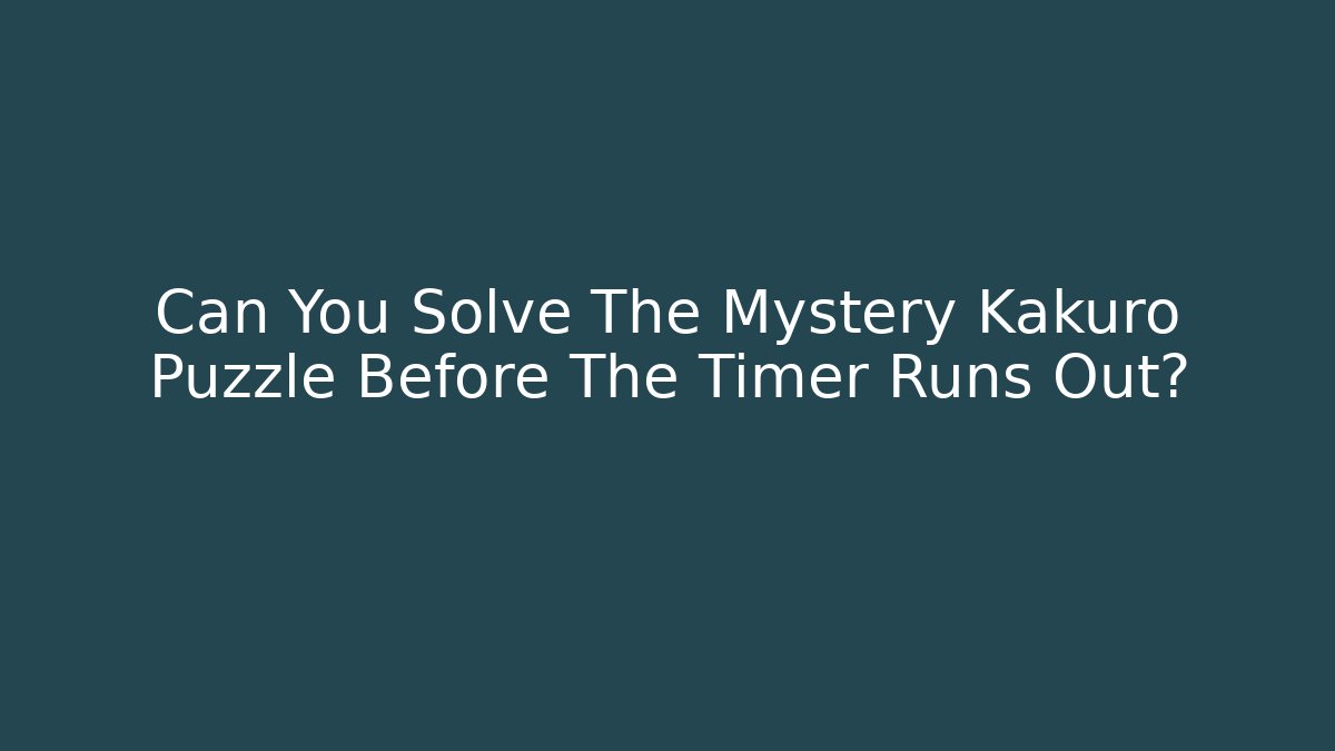 Can You Solve The Mystery Kakuro Puzzle Before The Timer Runs Out?
