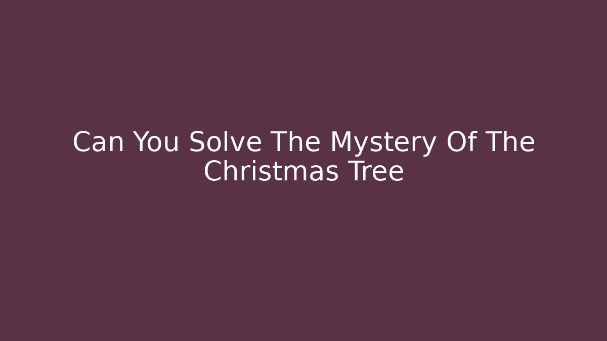 Can You Solve The Mystery Of The Christmas Tree