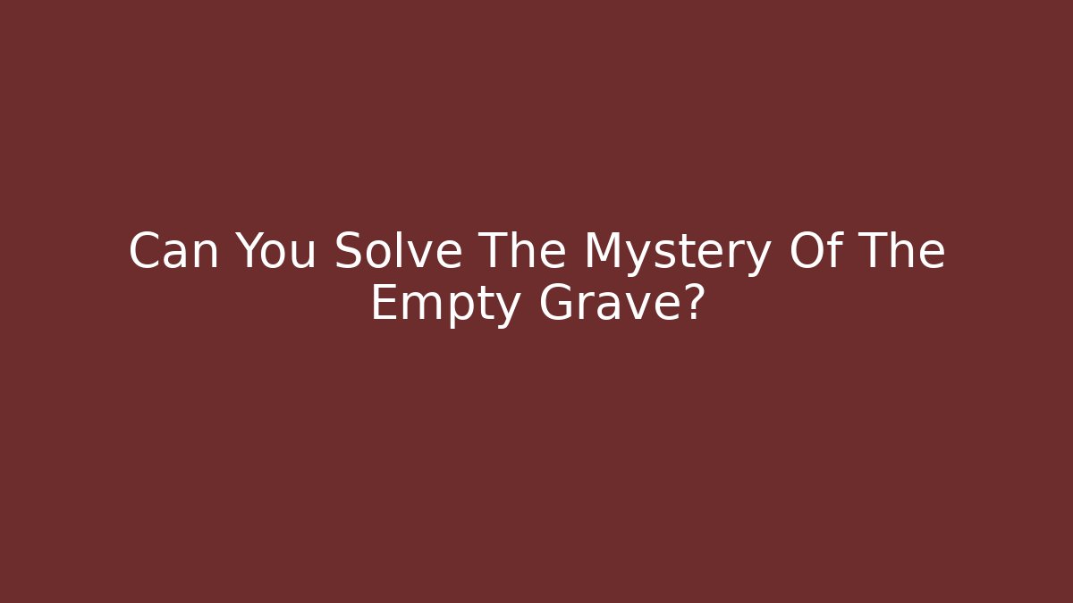 Can You Solve The Mystery Of The Empty Grave?