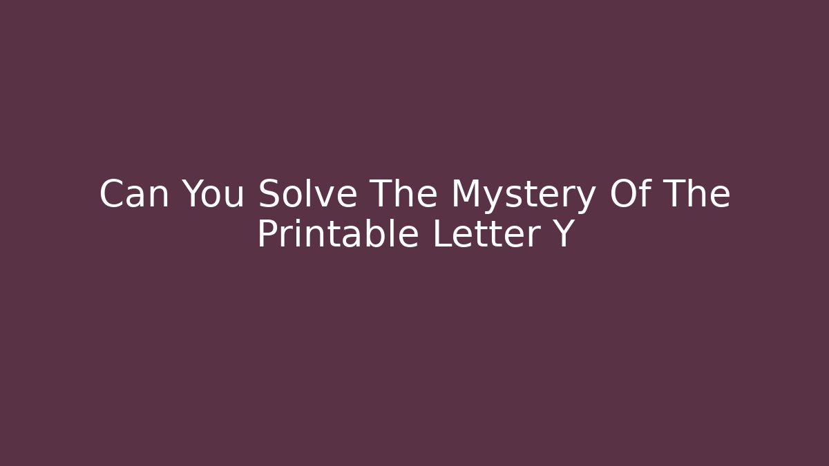 Can You Solve The Mystery Of The Printable Letter Y