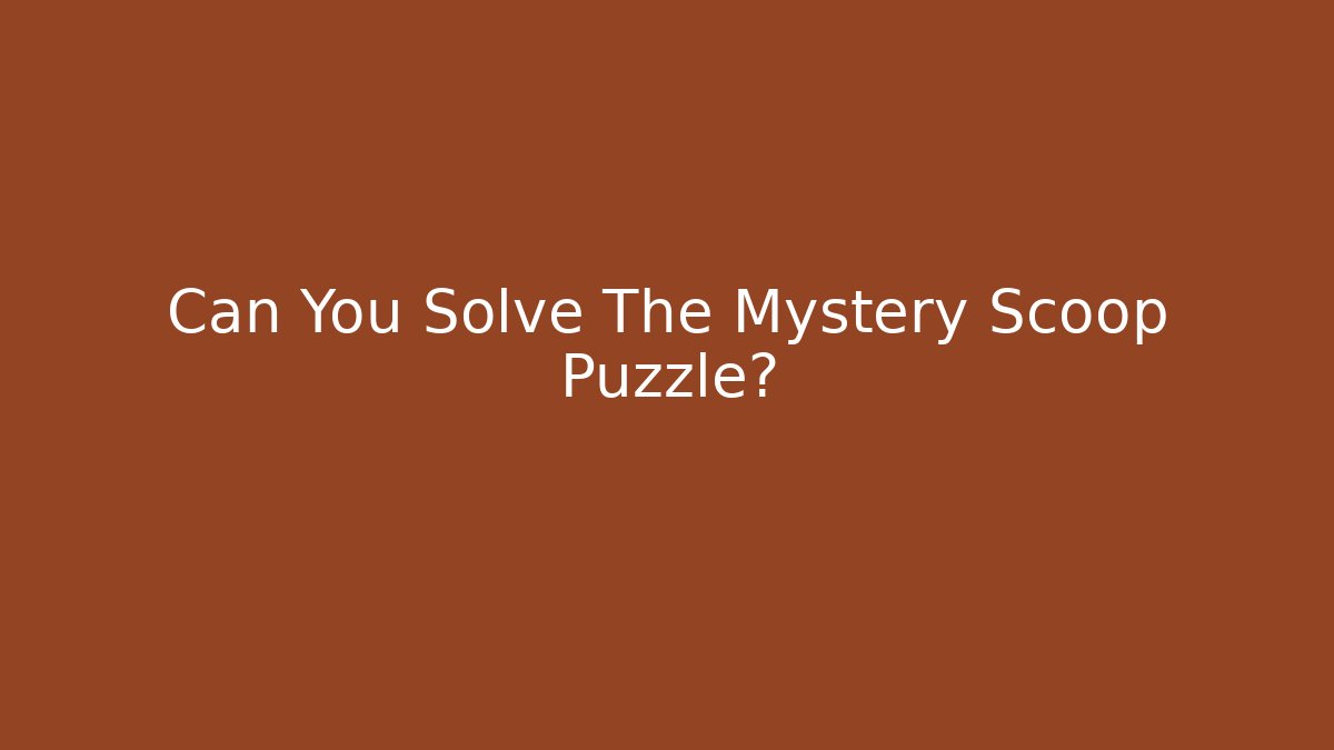 Can You Solve The Mystery Scoop Puzzle?