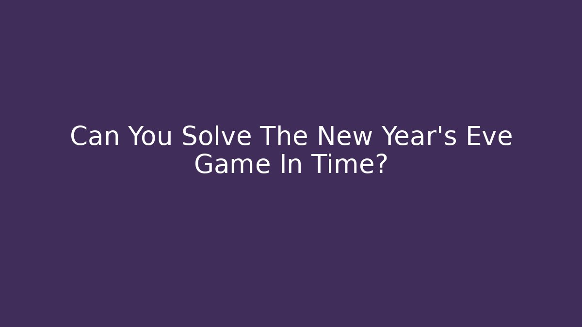 Can You Solve The New Year's Eve Game In Time?