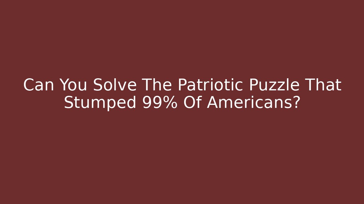 Can You Solve The Patriotic Puzzle That Stumped 99% Of Americans?