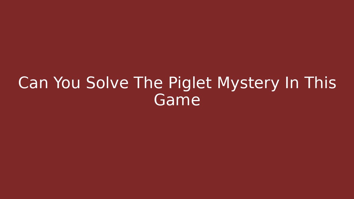 Can You Solve The Piglet Mystery In This Game
