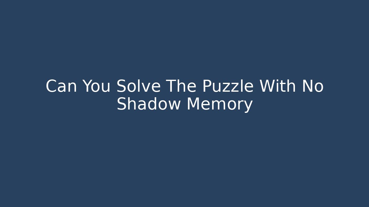 Can You Solve The Puzzle With No Shadow Memory - Create More Assets