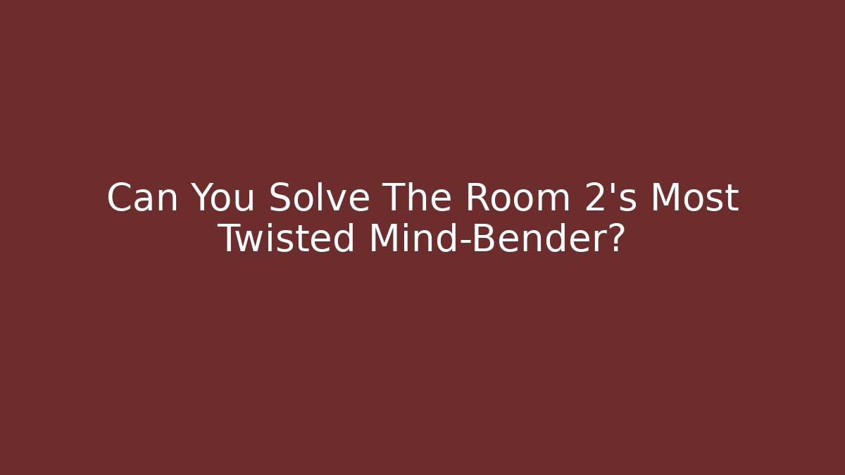 Can You Solve The Room 2's Most Twisted Mind-Bender? - Create More Assets