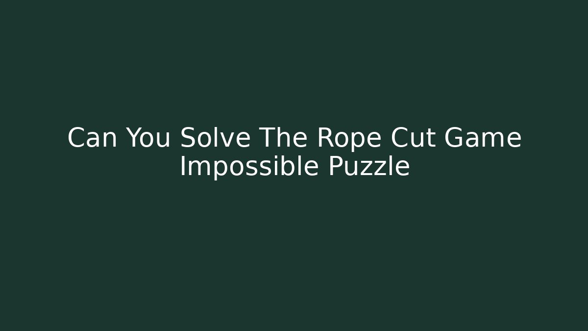 Can You Solve The Rope Cut Game Impossible Puzzle