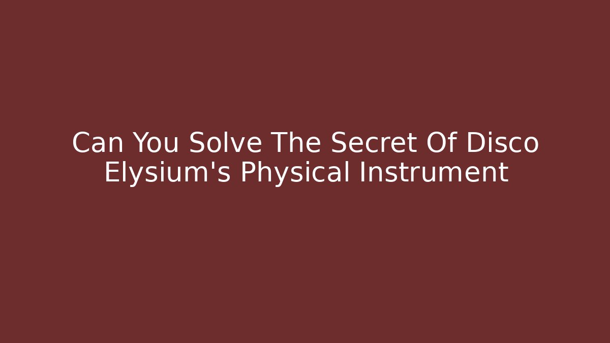 Can You Solve The Secret Of Disco Elysium's Physical Instrument