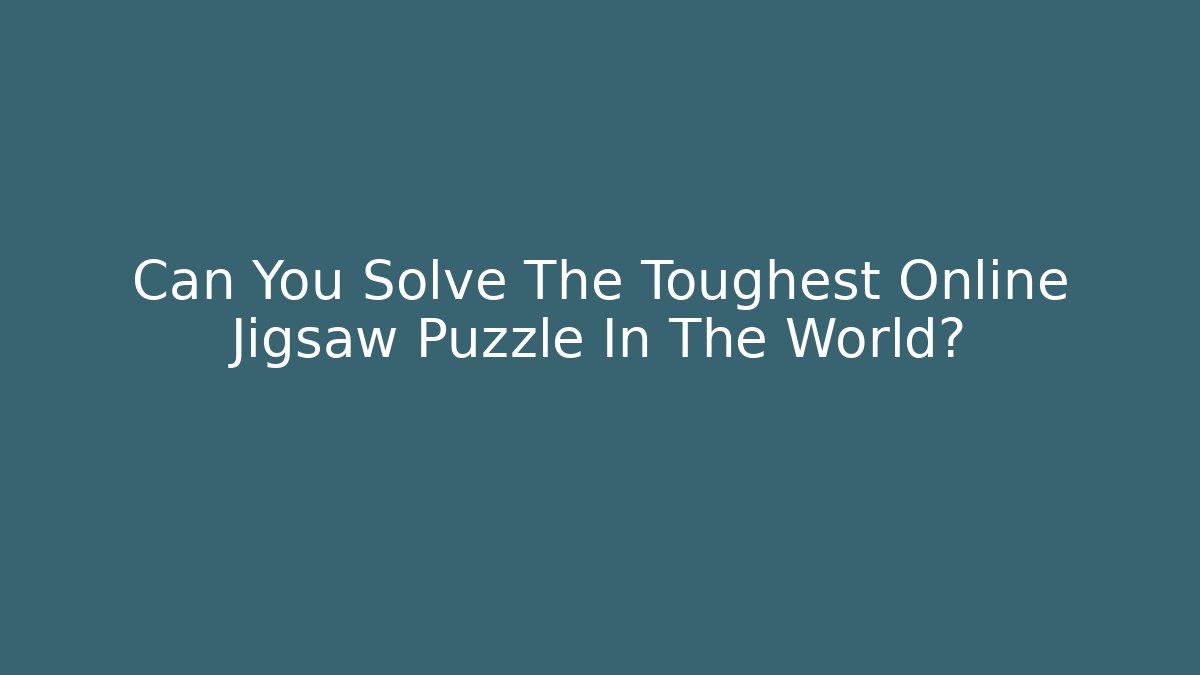 Can You Solve The Toughest Online Jigsaw Puzzle In The World?