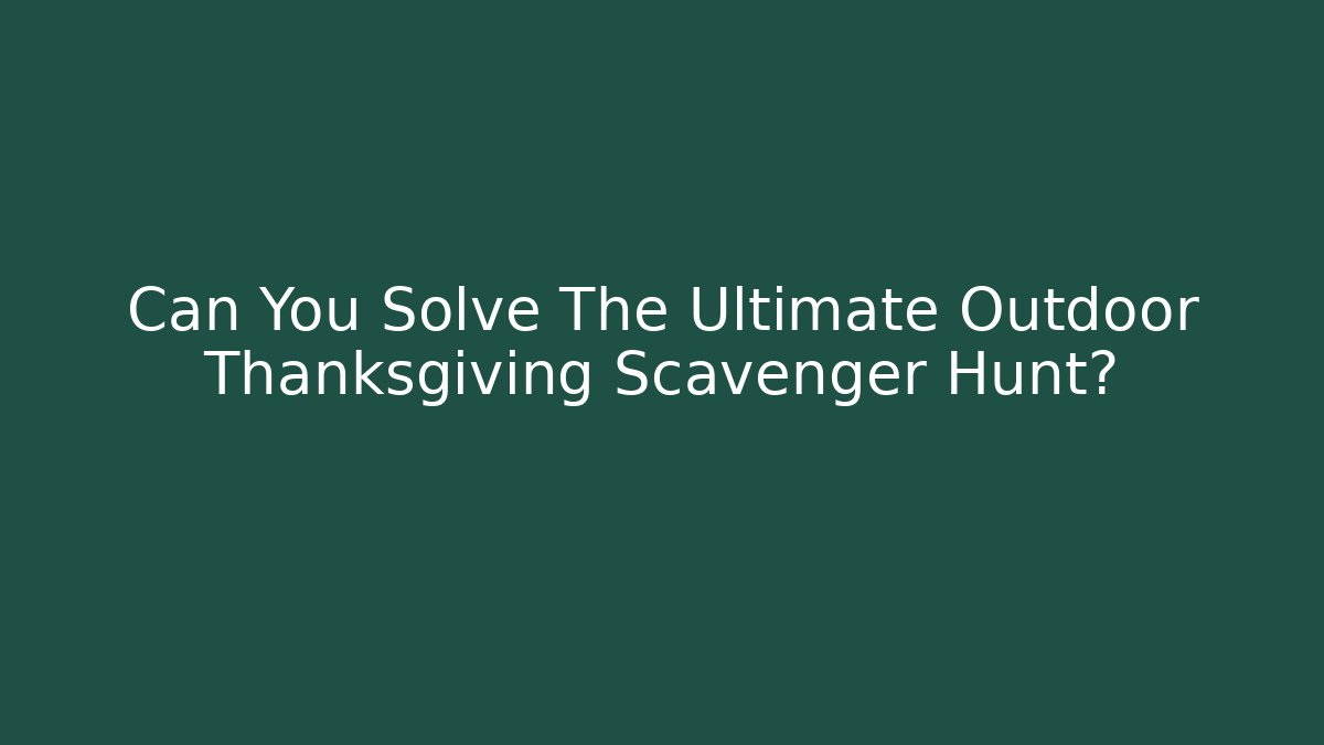 Can You Solve The Ultimate Outdoor Thanksgiving Scavenger Hunt?