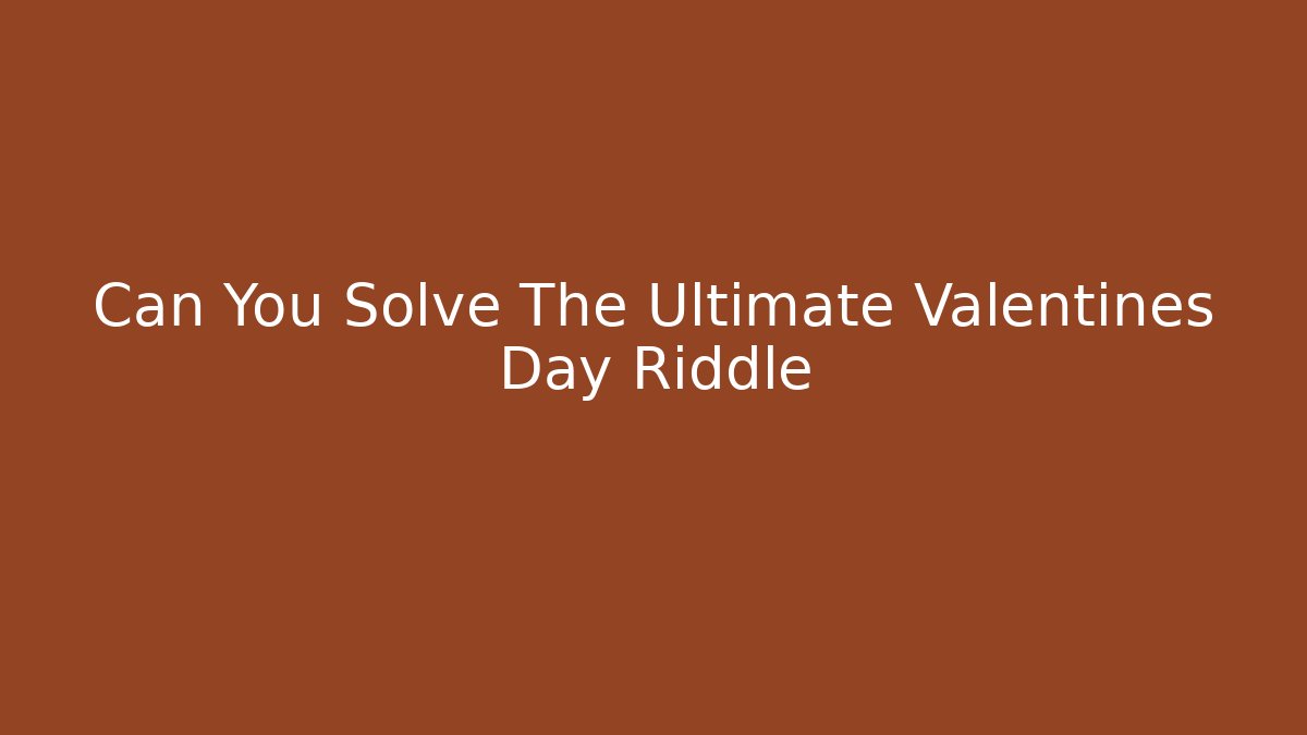 Can You Solve The Ultimate Valentines Day Riddle