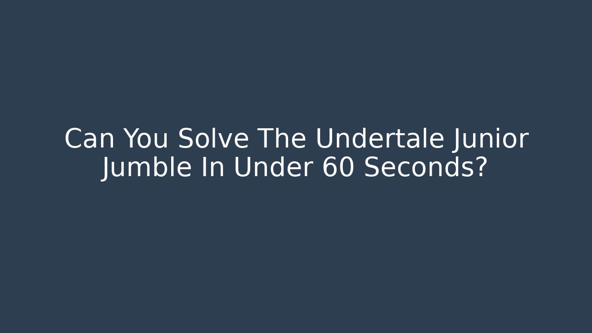 Can You Solve The Undertale Junior Jumble In Under 60 Seconds? - Create More Assets