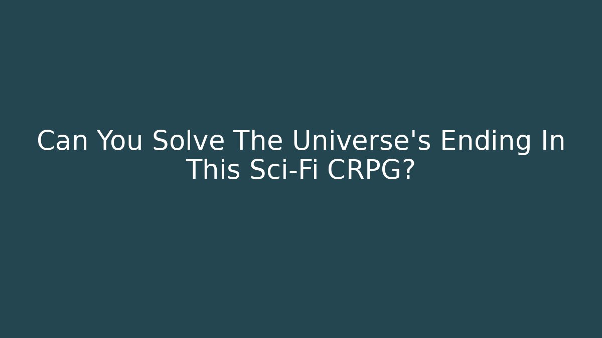 Can You Solve The Universe's Ending In This Sci-Fi CRPG?