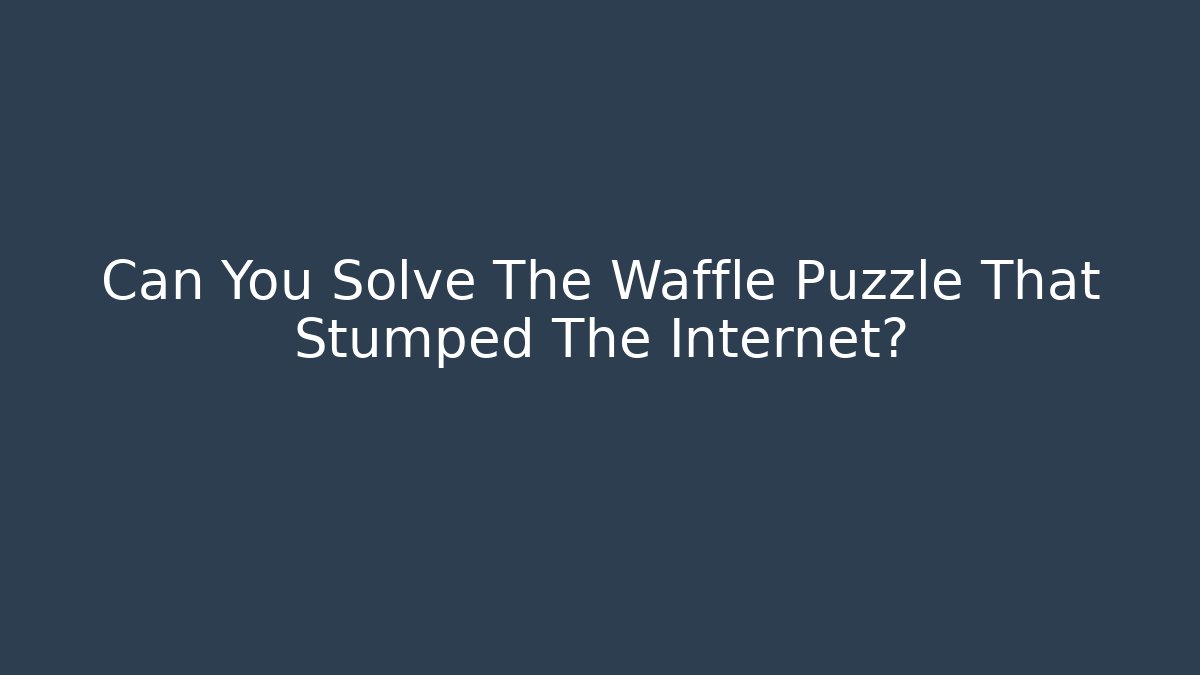 Can You Solve The Waffle Puzzle That Stumped The Internet?