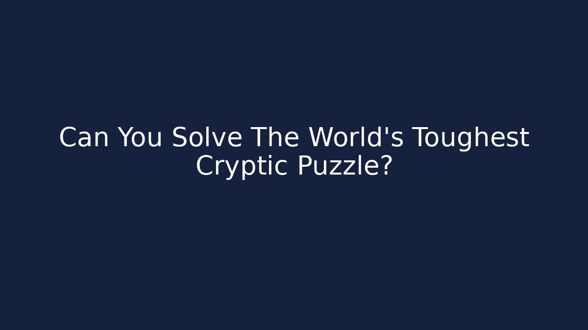 Can You Solve The World's Toughest Cryptic Puzzle?
