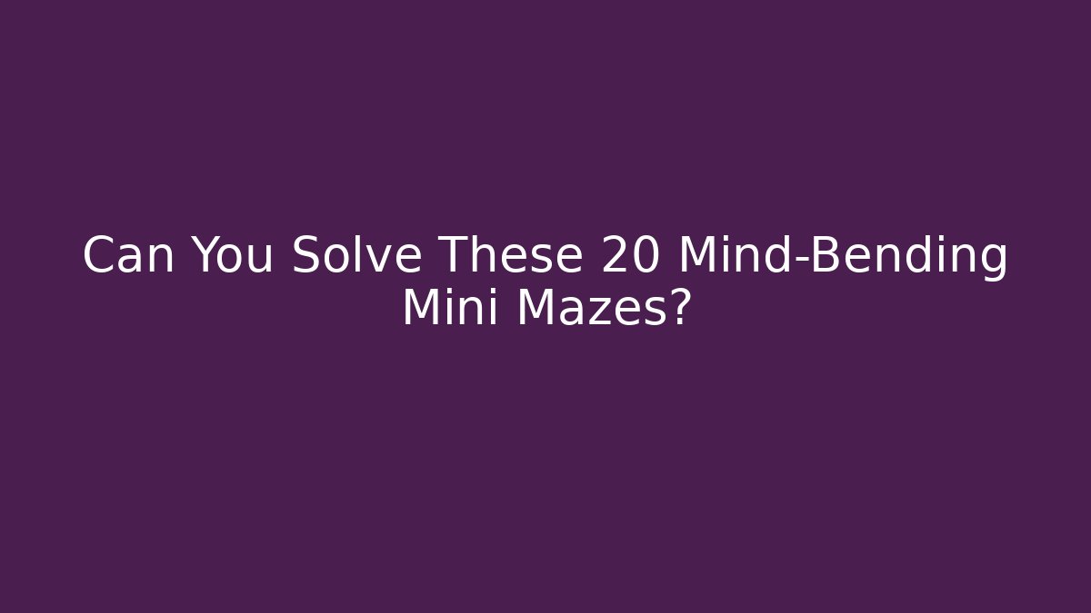 Can You Solve These 20 Mind-Bending Mini Mazes? - Create More Assets