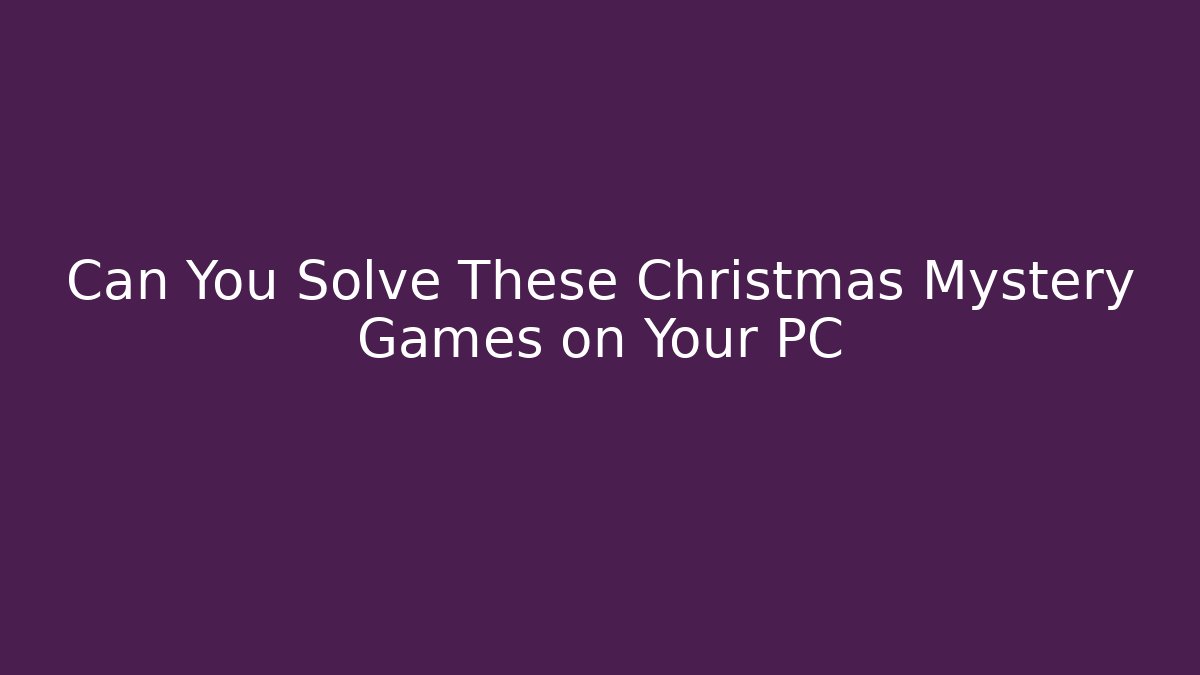 Can You Solve These Christmas Mystery Games on Your PC