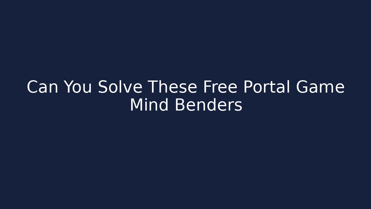 Can You Solve These Free Portal Game Mind Benders