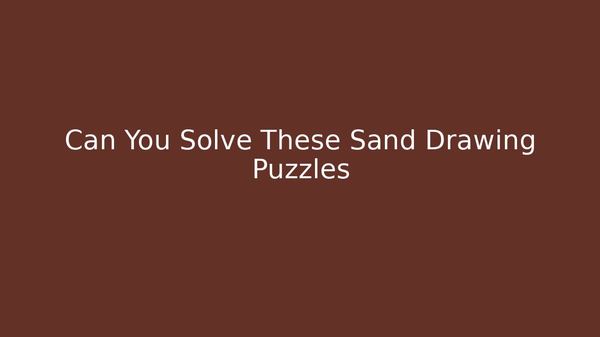 Can You Solve These Sand Drawing Puzzles