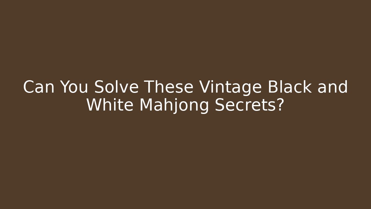 Can You Solve These Vintage Black and White Mahjong Secrets?