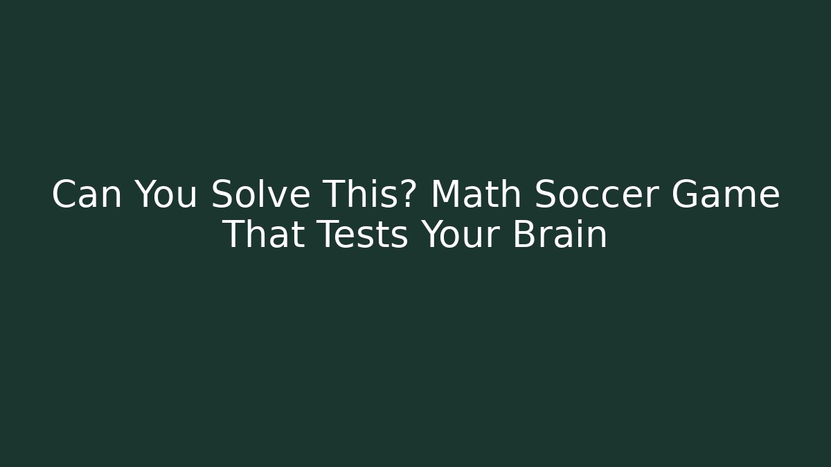 Can You Solve This? Math Soccer Game That Tests Your Brain - Create More Assets