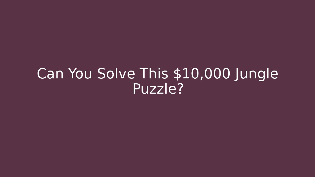 Can You Solve This $10,000 Jungle Puzzle?