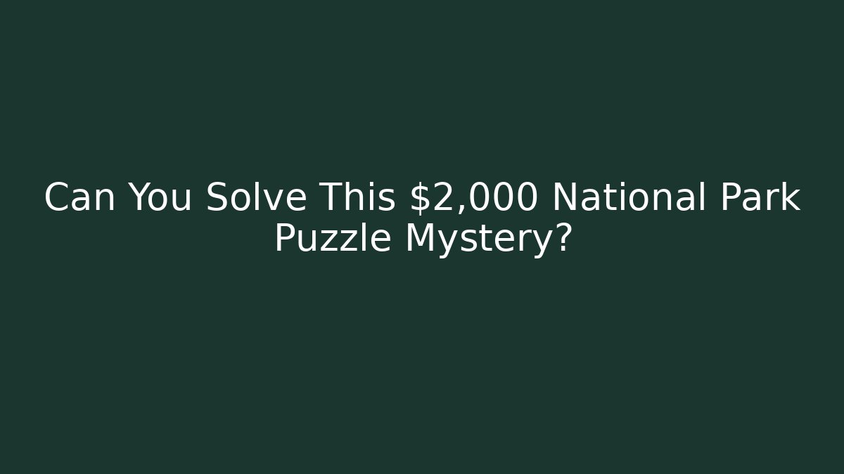 Can You Solve This $2,000 National Park Puzzle Mystery?