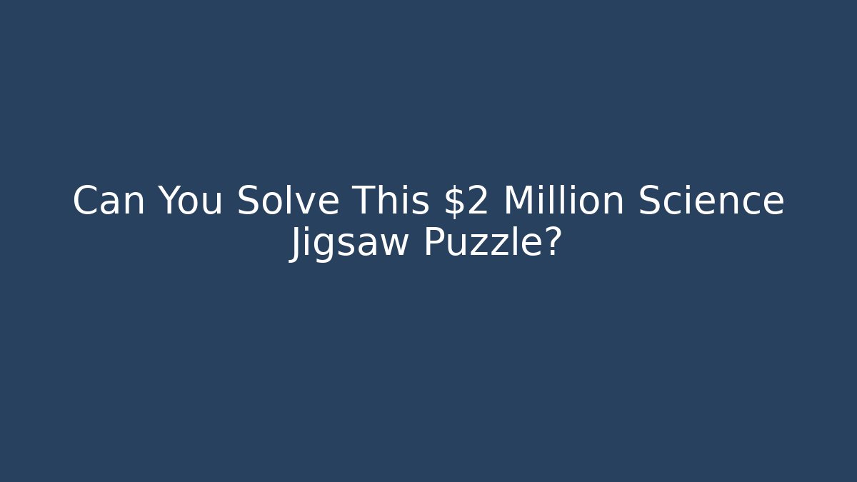 Can You Solve This $2 Million Science Jigsaw Puzzle? - Create More Assets