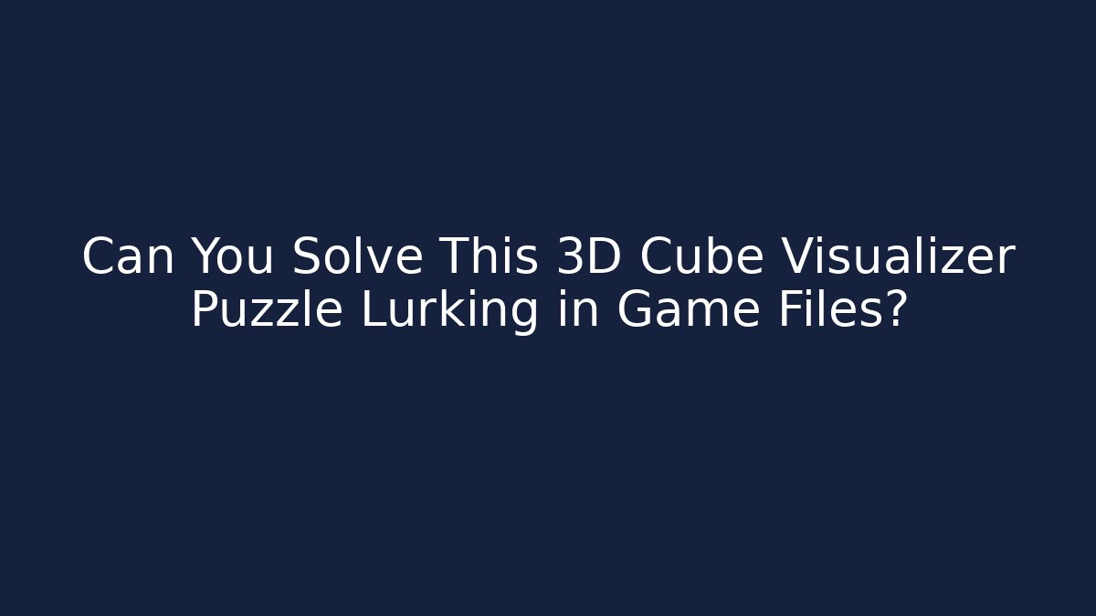 Can You Solve This 3D Cube Visualizer Puzzle Lurking in Game Files?